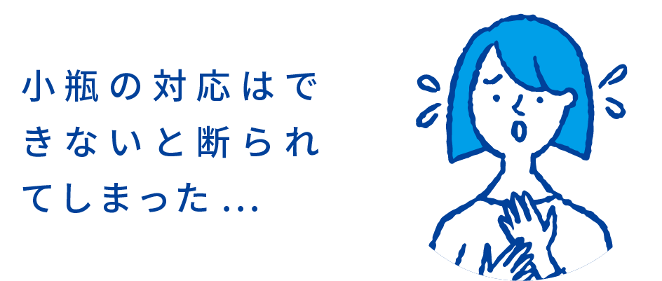 小瓶の対応はできないと断られてしまった...